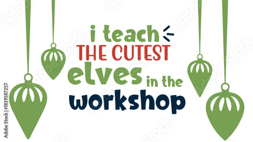 Cute christmas workshop saying with hanging green ornaments and festive text i teach the cutest elves in the workshop silhouette