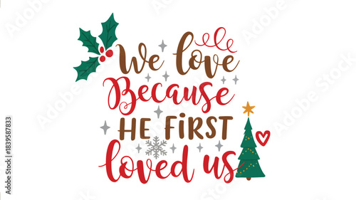 Christmas holiday sentiment quote we love because he first loved us with festive tree and holly decorations silhouette