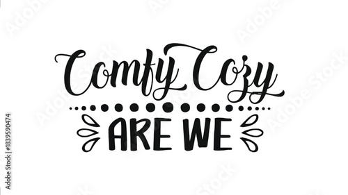 Charming black and white hand drawn lettering art that says comfy cozy are we in a decorative silhouette style