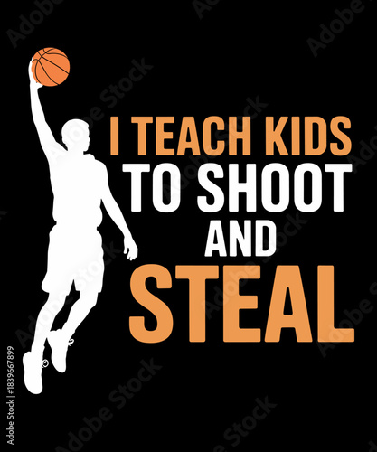 I Teach Kids To Shoot And Steal, Funny Basketball Coach