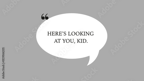Iconic movie quote here's looking at you kid displayed in a white speech bubble against a solid gray background for graphic design use