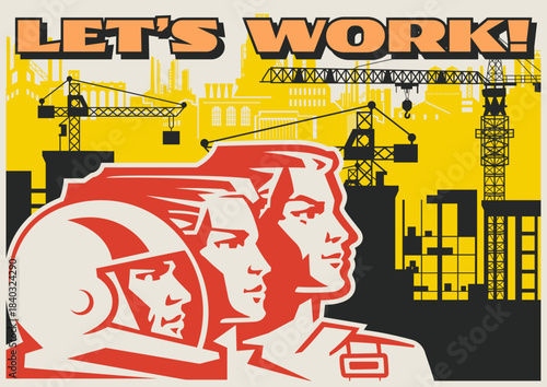 Retro Style Working Propaganda Poster, Working People, Factory, Plant, Construction Site. Vintage Placard Style Vector Illustration