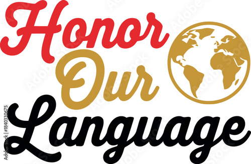 Honor our language" isolated text on white with a golden globe, symbolizing cultural appreciation, linguistic diversity, native tongue preservation, and global communication awareness.