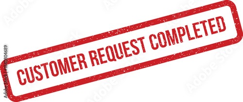 Vibrant red grunge stamp with customer request completed text for successful task and service fulfillment