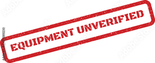 A textured red rubber stamp with the text EQUIPMENT UNVERIFIED for status checks and security protocols