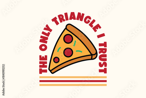 The Only Triangle I Trust Pizza Slice