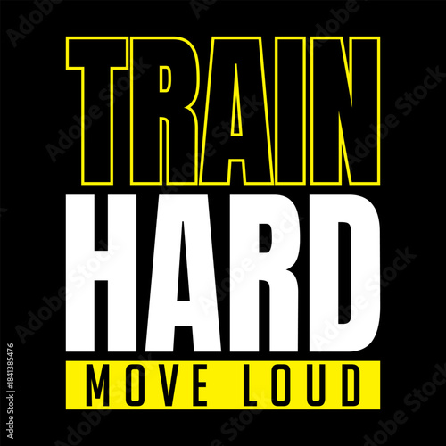 Train Hard Move Loud Motivational Fitness T-Shirt Design, Bold Typography Gym Quote, High-Energy Workout Tee with Strong Vintage Illustration Style for Athletes, Lifters, and Fitness Enthusiasts