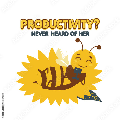 Funny cartoon illustration lazy bee "Productivity? Never heard of her" quote