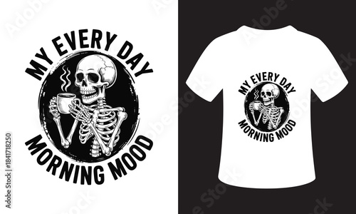 Skeleton holding coffee cup with text my every day morning mood