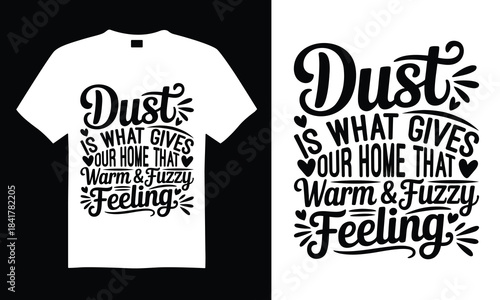 Dust Is What Gives Our Home That Warm & Fuzzy Feeling Family T-shirt Design SVG with inspirational quotes and artistic hand-drawn vector art, perfect for Cricut, Silhouette, simple, lettering For etc 