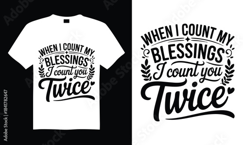 When I Count My Blessings I Count You Twice Family T-shirt Design SVG with inspirational quotes and artistic hand-drawn vector art, perfect for Cricut, Silhouette, simple, lettering For etc and transp
