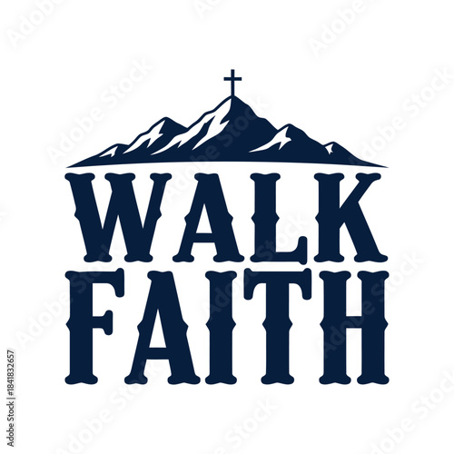 Christian walk faith typography design with mountain silhouette and cross for inspirational spiritual t-shirt artwork