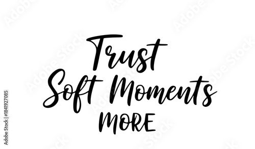 Trust soft moments more quote typography inspirational handwritten script lettering design positive affirmation message black white art