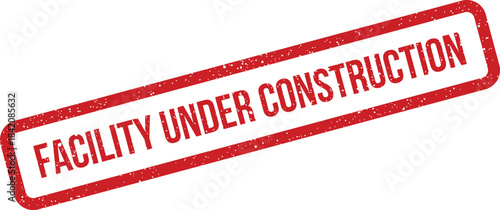 Grungy red stamp vector featuring FACILITY UNDER CONSTRUCTION within a rectangle, presented diagonally for site status updates
