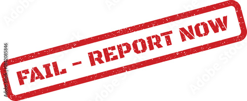 Grungy rubber stamp impression with the imperative text fail report now, indicating urgent issue documentation