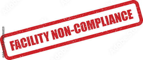 Official red rubber stamp with distressed texture showing the phrase FACILITY NON COMPLIANCE clearly displayed