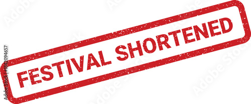 Red rectangular rubber stamp indicating FESTIVAL SHORTENED with a distressed textured appearance for event changes