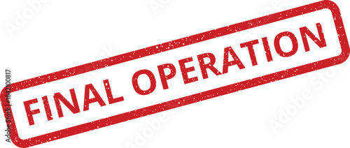 Red textured rectangular stamp with the clear words FINAL OPERATION indicating a concluded process or project task