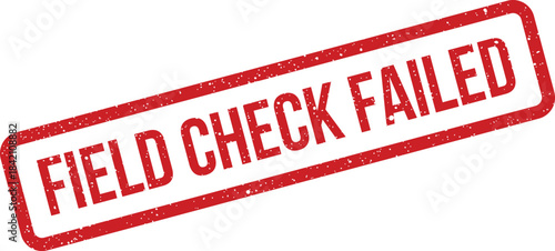 Vibrant red rubber stamp displaying the bold message FIELD CHECK FAILED indicating an unsuccessful verification process