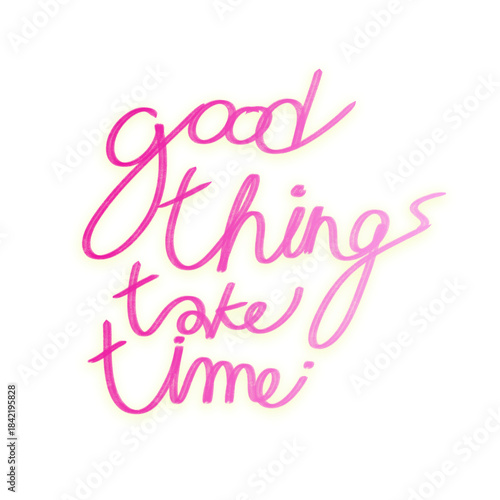 good thing take time