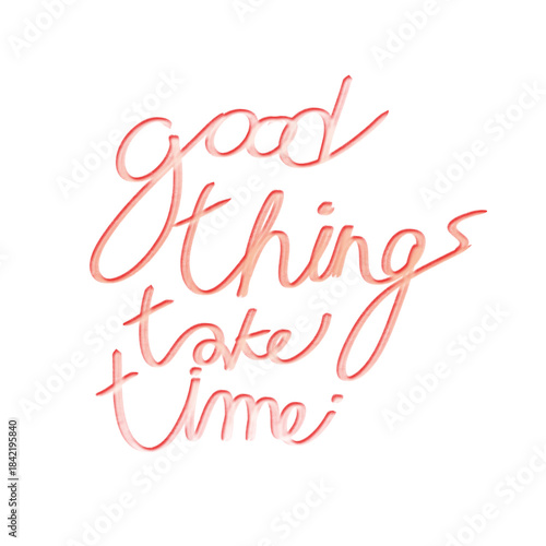 good thing take time