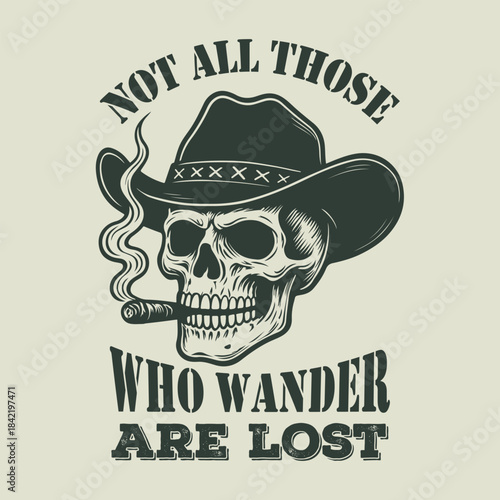 Cowboy skull with hat smoking cigar with NOT ALL THOSE WHO WANDER ARE LOST text, Vintage sketch engraving style t-shirt design.