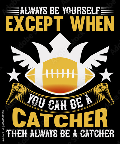 always be yourself except when you can be a catcher then always be a catcher