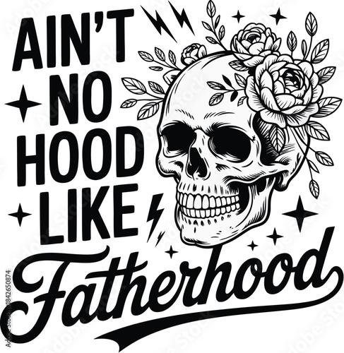 Ain't No Hood Like Fatherhood - Skull and Flowers T-Shirt Design
