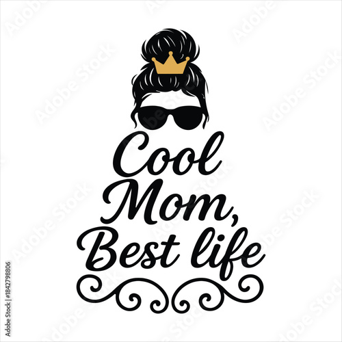 Cool Mom Best Life Typography Quote with Queen Crown and Sunglasses, Stylish Mother’s Day Vector Design for T-Shirt, Sticker and Print