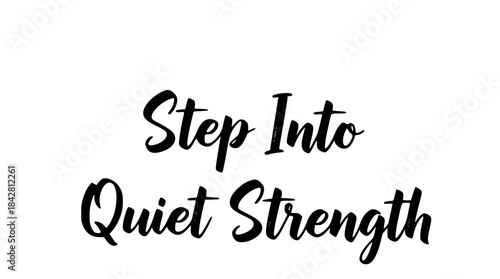 Step into quiet strength inspirational quote typography black and white motivational message handwritten script design positive affirmation for selfcare