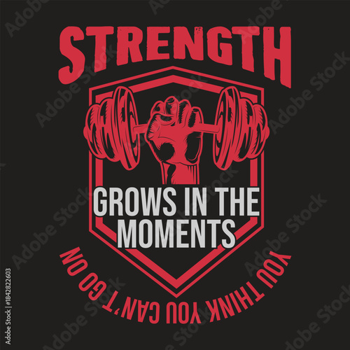A motivational fitness design featuring a fist holding a barbell with the text Strength Grows In The Moments You Think You Cant Go On.