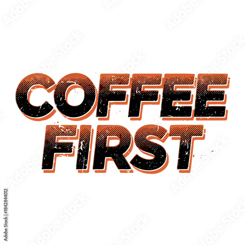 Coffee First: A bold, stylized graphic conveys the morning ritual, with weathered textures and vibrant colors. the central message is clear and compelling.