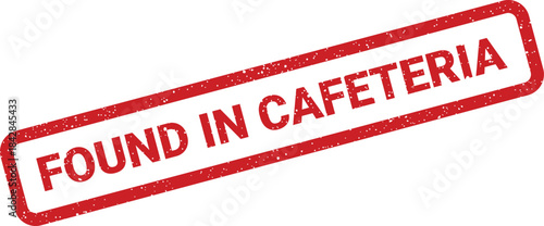 Authentic red stamp displaying the clear declaration Found in Cafeteria for public facility notifications