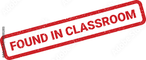 Distressed red rubber stamp showing the direct message Found in Classroom for educational environment notices