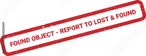 Distressed red stamp text reading FOUND OBJECT REPORT TO LOST AND FOUND for procedural signage
