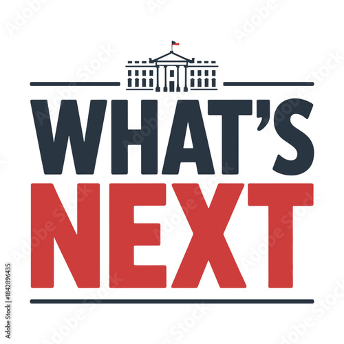 White House graphic with What's Next text in navy and red on white background Keywords: White House building government