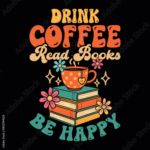 Drink Coffee Read Books Be Happy Funny Valentine Lover Coffee T-shirt Design