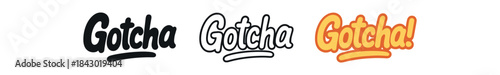 lettering icons three text only designs with phrase gotcha one flat solid monochrome one thin black outline black and white one full color flat icon