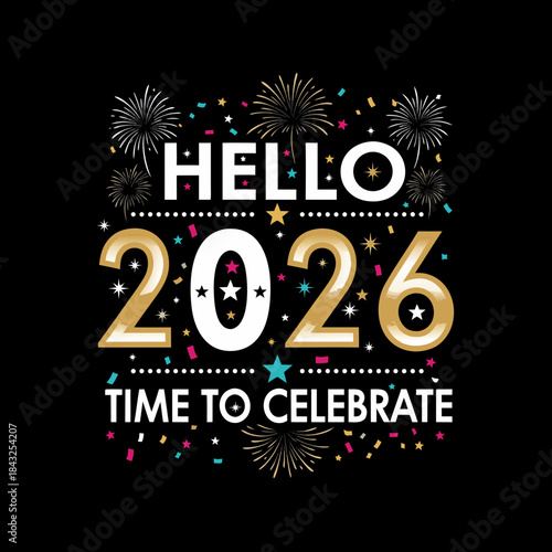 Welcoming 2026: A vibrant and colorful design exclaims Hello 2026! Time to celebrate, featuring playful fireworks and confetti, perfect for welcoming the New Year and ushering in fresh beginnings.