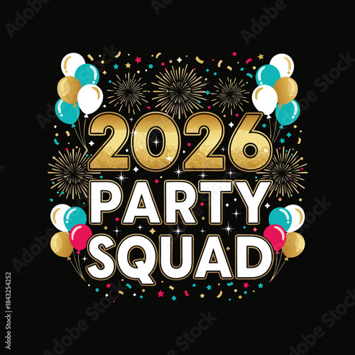 Celebration Squad: A vibrant composition declares 2026 PARTY SQUAD in bold letters, surrounded by festive balloons, confetti, and fireworks.