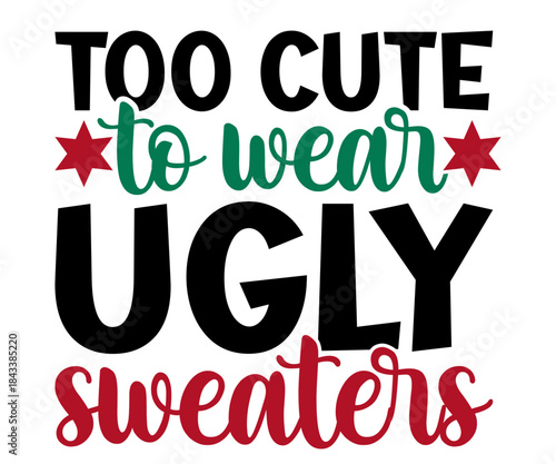 Too Cute to Wear Ugly Sweaters Christmas Funny T-Shirt Design | Holiday Quote SVG for Santa Squad & Family Matching Pajama Outfit