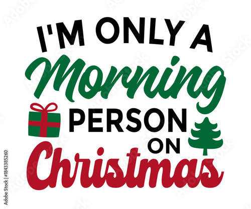 I’m Only a Morning Person on Christmas Christmas Funny T-Shirt Design | Holiday Quote SVG for Santa Squad & Family Matching Pajama Outfit, Merry Xmas Season