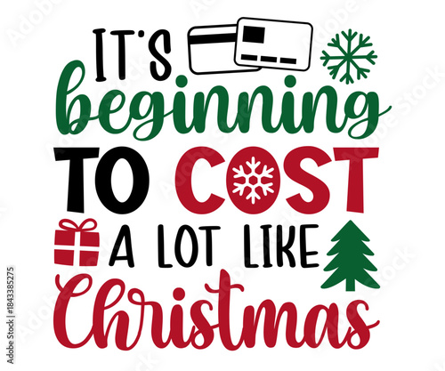 It’s Beginning to Cost a Lot Like Christmas Christmas Funny T-Shirt Design | Holiday Quote SVG for Santa Squad & Family Matching Pajama Outfit, Merry Xmas Season