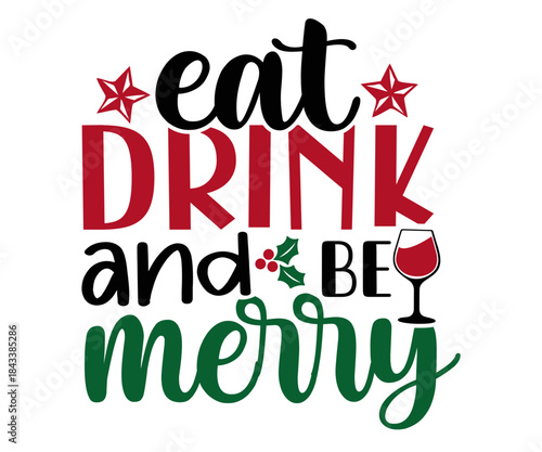 Eat Drink and Be Merry Christmas Funny T-Shirt Design | Holiday Quote SVG for Santa Squad & Family Matching Pajama Outfit, Merry Xmas Season
