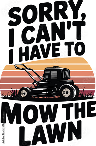 Sorry I Cant Have To Mow The Lawn Mower mowing grass