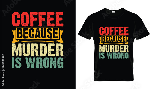 Coffee Because Murder Is Wrong Funny Sarcastic T Shirt Design
