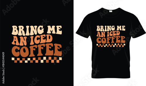 Bring Me An Iced Coffee Funny Coffee Quote Typography T Shirt Design