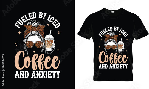 Fueled By Iced Coffee and Anxiety Funny Coffee Lover T Shirt Design