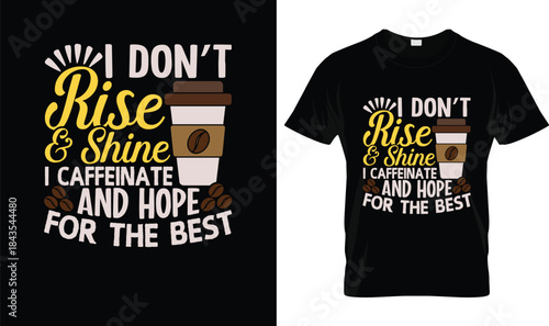 I Don’t Rise and Shine I Caffeinate and Hope for the Best Funny Coffee Lover T Shirt Design