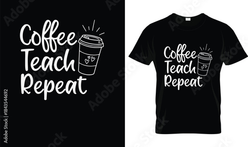 Coffee Teach Repeat Funny Teacher Coffee Lover Quote T Shirt Design